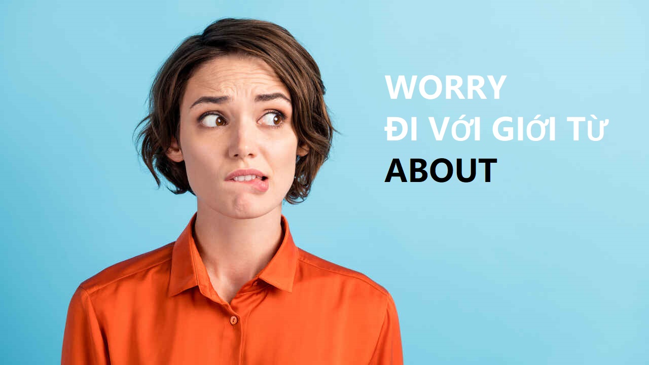 Worry đi với giới từ gì