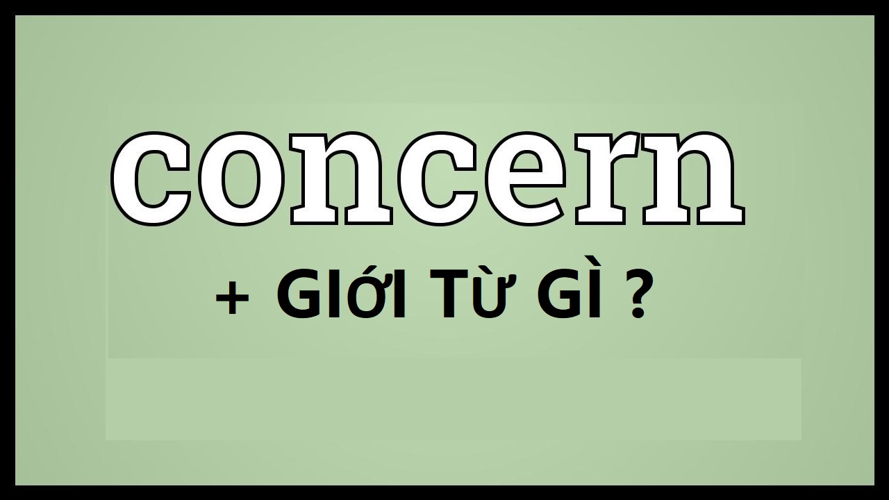 CONCERN ĐI VỚI GIỚI TỪ GÌ